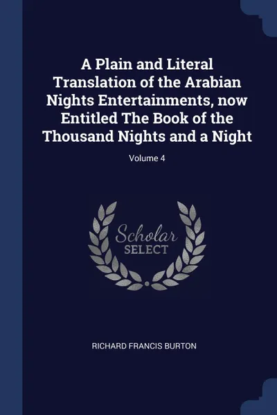 Обложка книги A Plain and Literal Translation of the Arabian Nights Entertainments, now Entitled The Book of the Thousand Nights and a Night; Volume 4, Richard Francis Burton