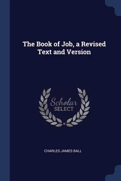 Обложка книги The Book of Job, a Revised Text and Version, Charles James Ball
