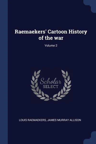 Обложка книги Raemaekers. Cartoon History of the war; Volume 2, Louis Raemaekers, James Murray Allison