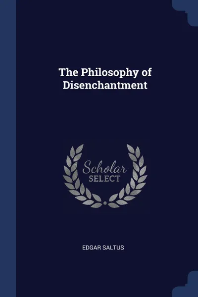 Обложка книги The Philosophy of Disenchantment, Saltus Edgar