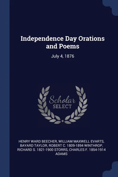 Обложка книги Independence Day Orations and Poems. July 4, 1876, Henry Ward Beecher, William Maxwell Evarts, Bayard Taylor