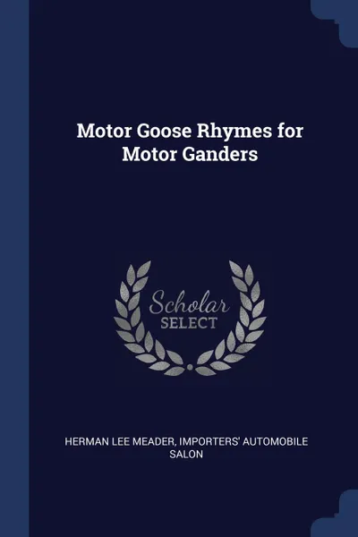 Обложка книги Motor Goose Rhymes for Motor Ganders, Herman Lee Meader, Importers' Automobile Salon