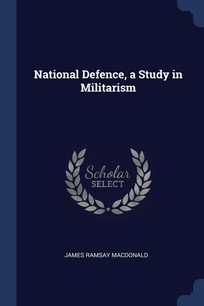 Обложка книги National Defence, a Study in Militarism, James Ramsay MacDonald