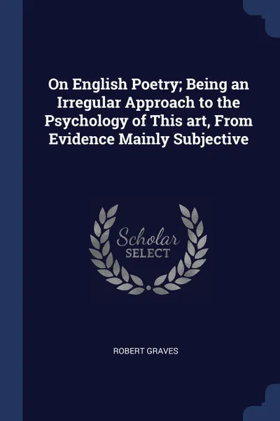 Обложка книги On English Poetry; Being an Irregular Approach to the Psychology of This art, From Evidence Mainly Subjective, Robert Graves