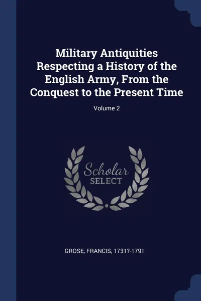 Обложка книги Military Antiquities Respecting a History of the English Army, From the Conquest to the Present Time; Volume 2, Grose Francis 1731?-1791