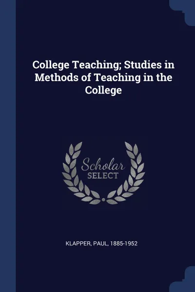 Обложка книги College Teaching; Studies in Methods of Teaching in the College, Paul Klapper