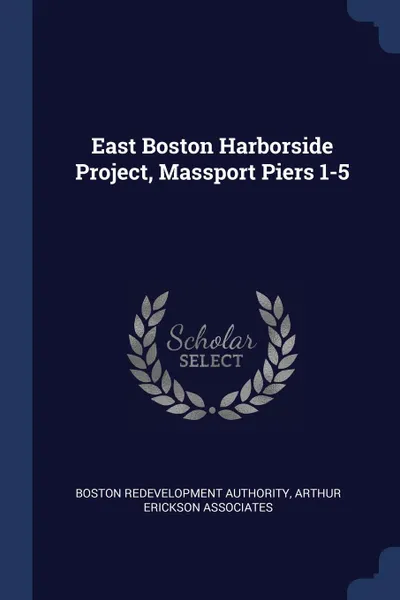 Обложка книги East Boston Harborside Project, Massport Piers 1-5, Boston Redevelopment Authority, Arthur Erickson Associates