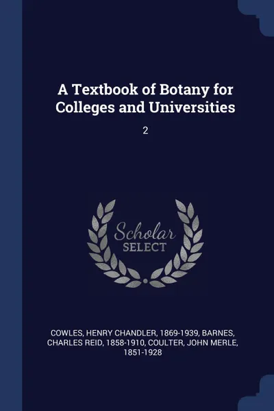 Обложка книги A Textbook of Botany for Colleges and Universities. 2, Henry Chandler Cowles, Charles Reid Barnes, John Merle Coulter
