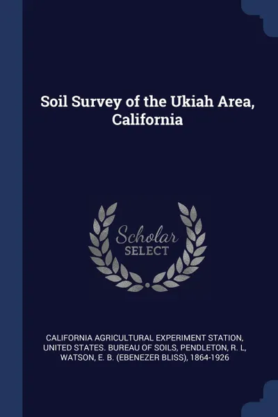 Обложка книги Soil Survey of the Ukiah Area, California, California Agricultural Experim Station, R L Pendleton