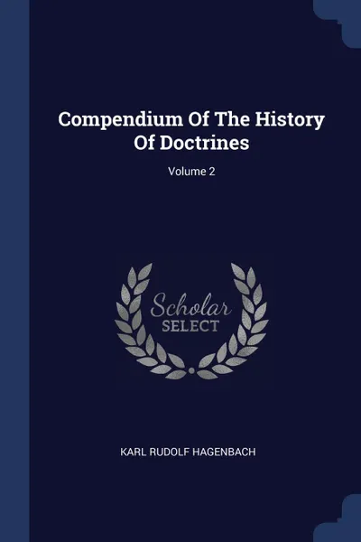 Обложка книги Compendium Of The History Of Doctrines; Volume 2, Karl Rudolf Hagenbach