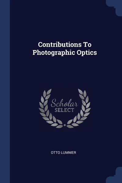 Обложка книги Contributions To Photographic Optics, Otto Lummer