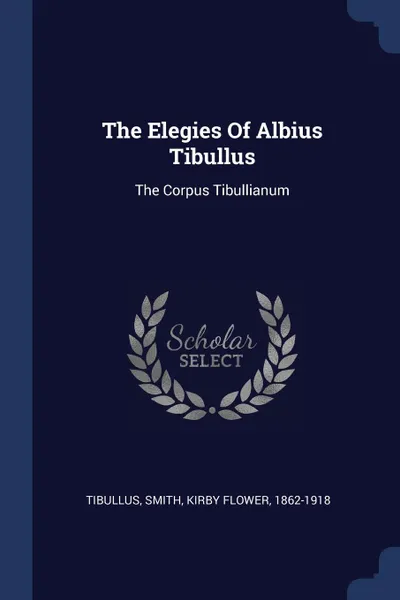 Обложка книги The Elegies Of Albius Tibullus. The Corpus Tibullianum, Tibullus