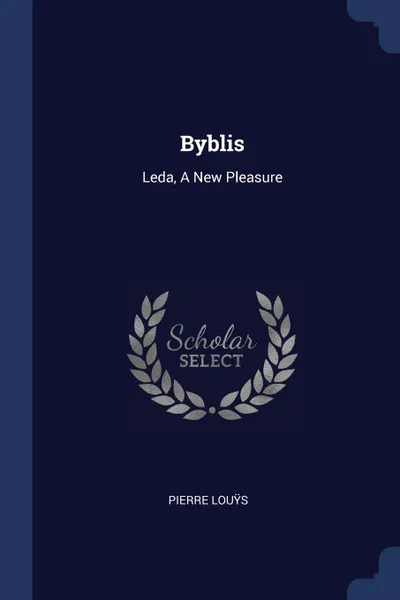 Обложка книги Byblis. Leda, A New Pleasure, Pierre Louÿs