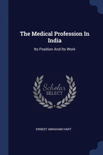 Обложка книги The Medical Profession In India. Its Position And Its Work, Ernest Abraham Hart