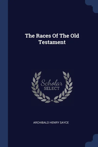 Обложка книги The Races Of The Old Testament, Archibald Henry Sayce