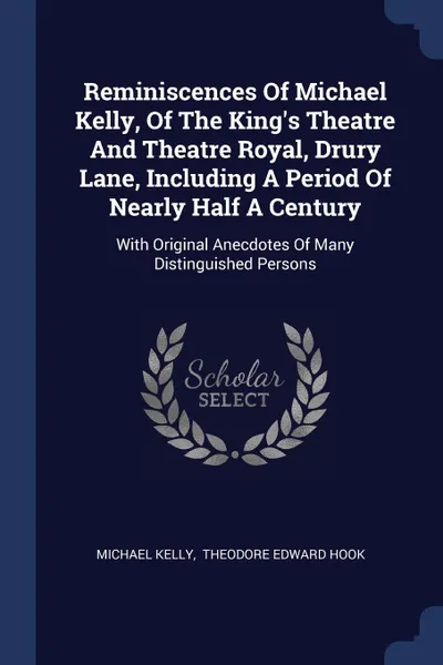 Обложка книги Reminiscences Of Michael Kelly, Of The King.s Theatre And Theatre Royal, Drury Lane, Including A Period Of Nearly Half A Century. With Original Anecdotes Of Many Distinguished Persons, Michael Kelly