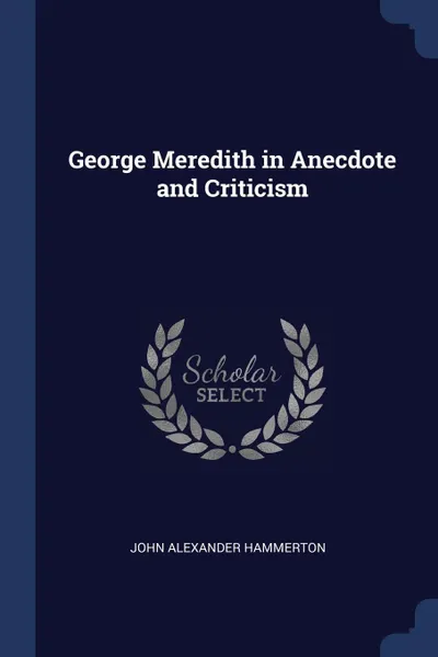 Обложка книги George Meredith in Anecdote and Criticism, John Alexander Hammerton