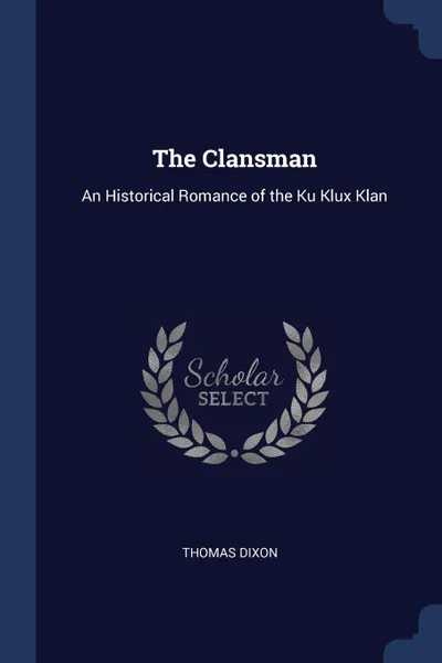 Обложка книги The Clansman. An Historical Romance of the Ku Klux Klan, Thomas Dixon