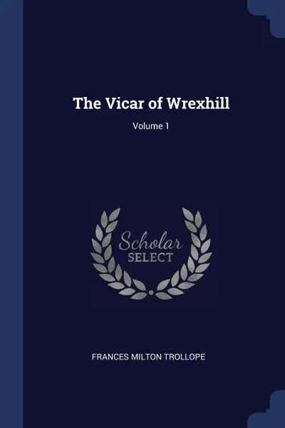 Обложка книги The Vicar of Wrexhill; Volume 1, Frances Milton Trollope