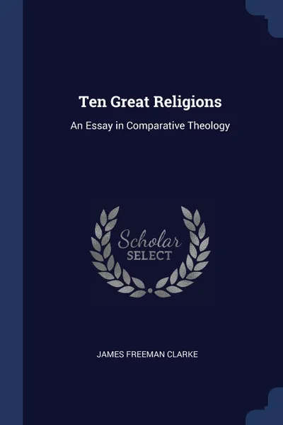 Обложка книги Ten Great Religions. An Essay in Comparative Theology, James Freeman Clarke