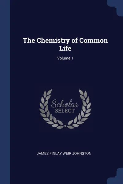 Обложка книги The Chemistry of Common Life; Volume 1, James Finlay Weir Johnston