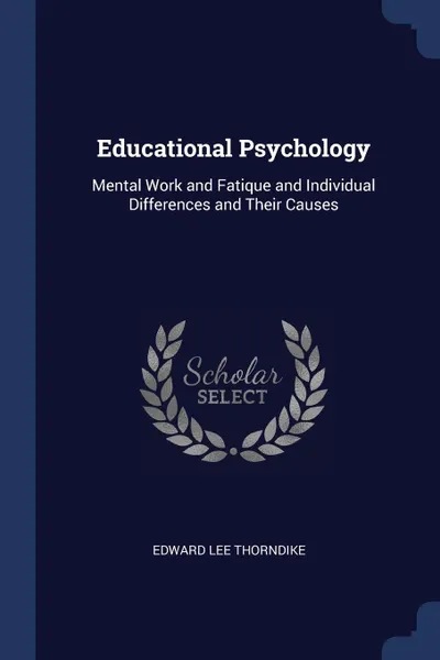 Обложка книги Educational Psychology. Mental Work and Fatique and Individual Differences and Their Causes, Edward Lee Thorndike