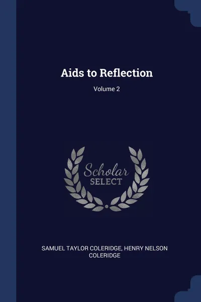 Обложка книги Aids to Reflection; Volume 2, Samuel Taylor Coleridge, Henry Nelson Coleridge