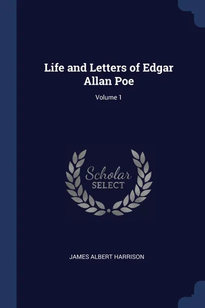 Обложка книги Life and Letters of Edgar Allan Poe; Volume 1, James Albert Harrison