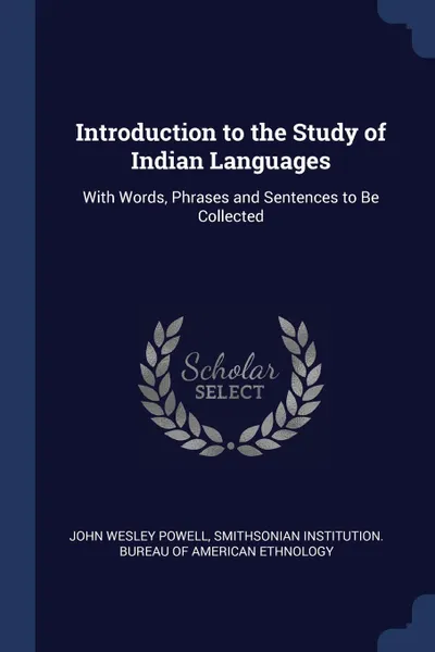 Обложка книги Introduction to the Study of Indian Languages. With Words, Phrases and Sentences to Be Collected, John Wesley Powell