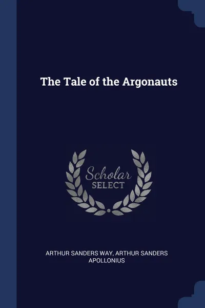 Обложка книги The Tale of the Argonauts, Arthur Sanders Way, Arthur Sanders Apollonius