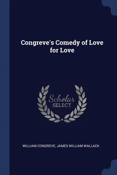 Обложка книги Congreve.s Comedy of Love for Love, William Congreve, James William Wallack