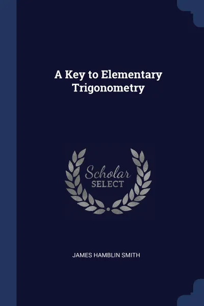 Обложка книги A Key to Elementary Trigonometry, James Hamblin Smith