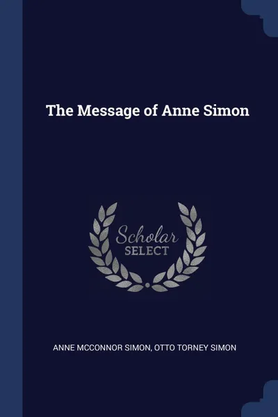 Обложка книги The Message of Anne Simon, Anne McConnor Simon, Otto Torney Simon