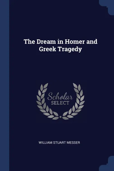 Обложка книги The Dream in Homer and Greek Tragedy, William Stuart Messer