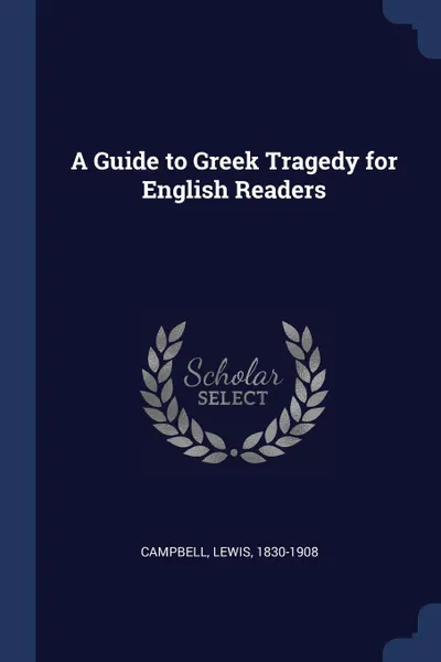 Обложка книги A Guide to Greek Tragedy for English Readers, Campbell Lewis 1830-1908