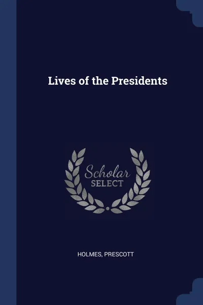 Обложка книги Lives of the Presidents, Holmes Prescott
