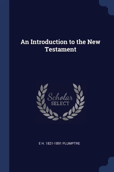 Обложка книги An Introduction to the New Testament, E H. 1821-1891 Plumptre