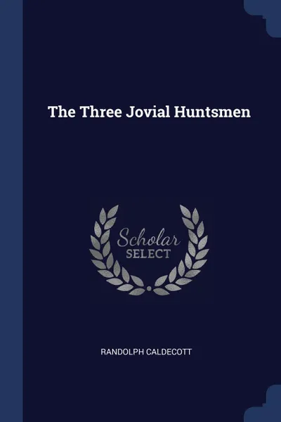 Обложка книги The Three Jovial Huntsmen, Randolph Caldecott