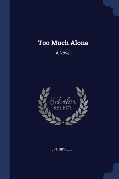 Обложка книги Too Much Alone. A Novel, J H. Riddell