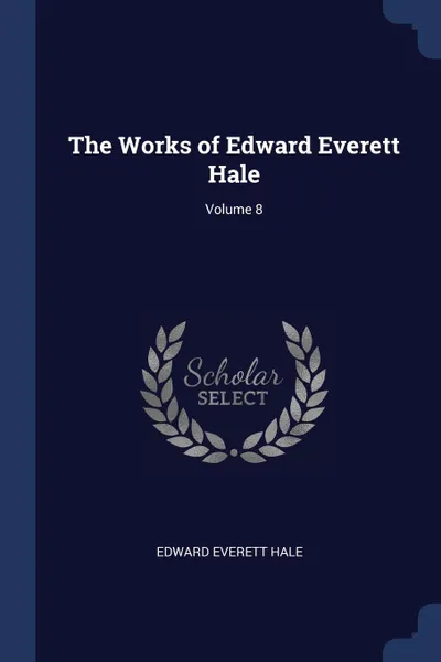 Обложка книги The Works of Edward Everett Hale; Volume 8, Edward Everett Hale