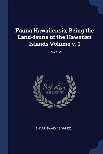 Обложка книги Fauna Hawaiiensis; Being the Land-fauna of the Hawaiian Islands Volume v. 1; Series  2, Sharp David 1840-1922