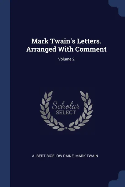 Обложка книги Mark Twain.s Letters. Arranged With Comment; Volume 2, Albert Bigelow Paine, Mark Twain