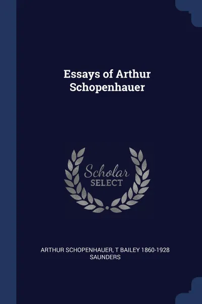 Обложка книги Essays of Arthur Schopenhauer, Артур Шопенгауэр, T Bailey 1860-1928 Saunders