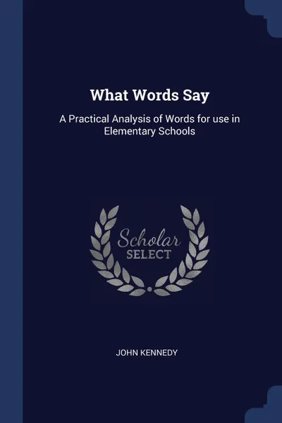 Обложка книги What Words Say. A Practical Analysis of Words for use in Elementary Schools, John Kennedy