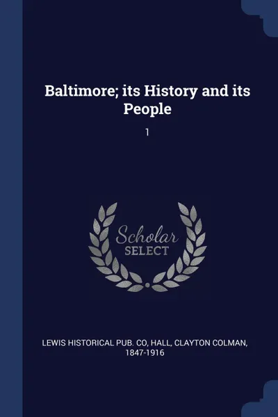 Обложка книги Baltimore; its History and its People. 1, Lewis Historical Pub. Co, Clayton Colman Hall