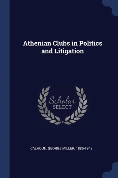 Обложка книги Athenian Clubs in Politics and Litigation, George Miller Calhoun