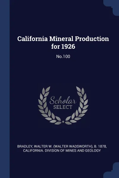 Обложка книги California Mineral Production for 1926. No.100, Walter W. b. 1878 Bradley