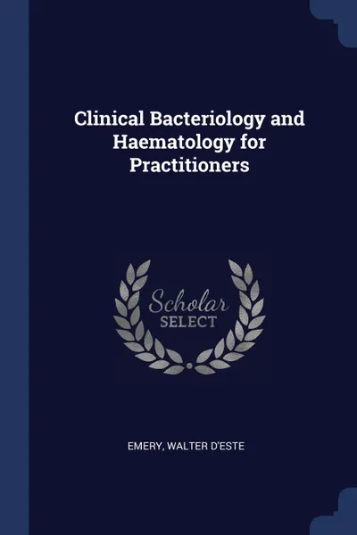 Обложка книги Clinical Bacteriology and Haematology for Practitioners, Emery Walter d'Este