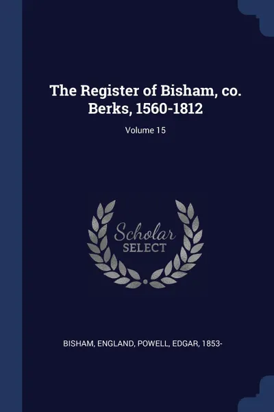 Обложка книги The Register of Bisham, co. Berks, 1560-1812; Volume 15, Bisham England, Powell Edgar 1853-