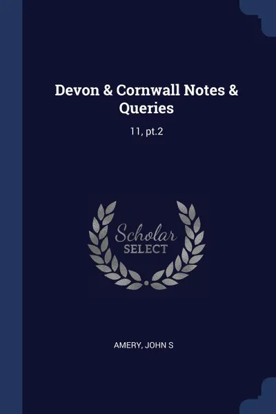 Обложка книги Devon . Cornwall Notes . Queries. 11, pt.2, John S Amery